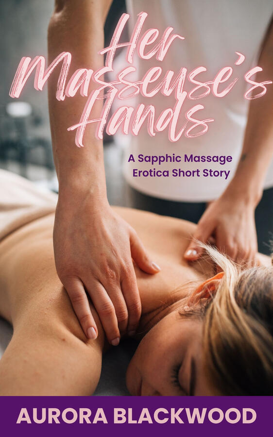 Her Masseuse's Hands Her Masseuse's Hands: A Sapphic Massage Erotic Short Story